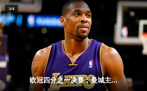 欧冠四分之一决赛：曼城主场3比1力克皇马，哈兰德梅开二度闪耀伊蒂哈德 - 3