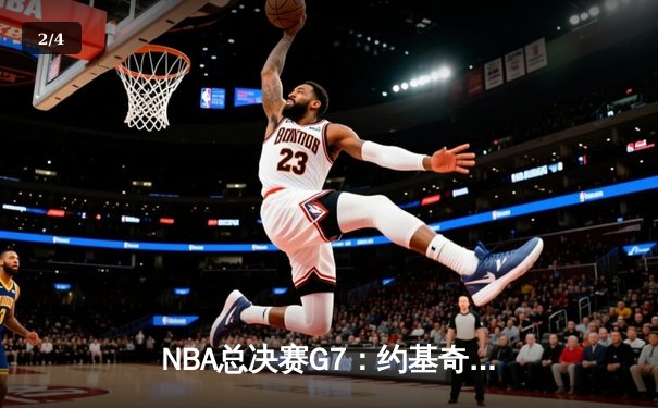 NBA总决赛G7：约基奇三双带领掘金逆转凯尔特人，首夺总冠军 - 2